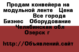 Продам конвейера на модульной ленте › Цена ­ 80 000 - Все города Бизнес » Оборудование   . Челябинская обл.,Озерск г.